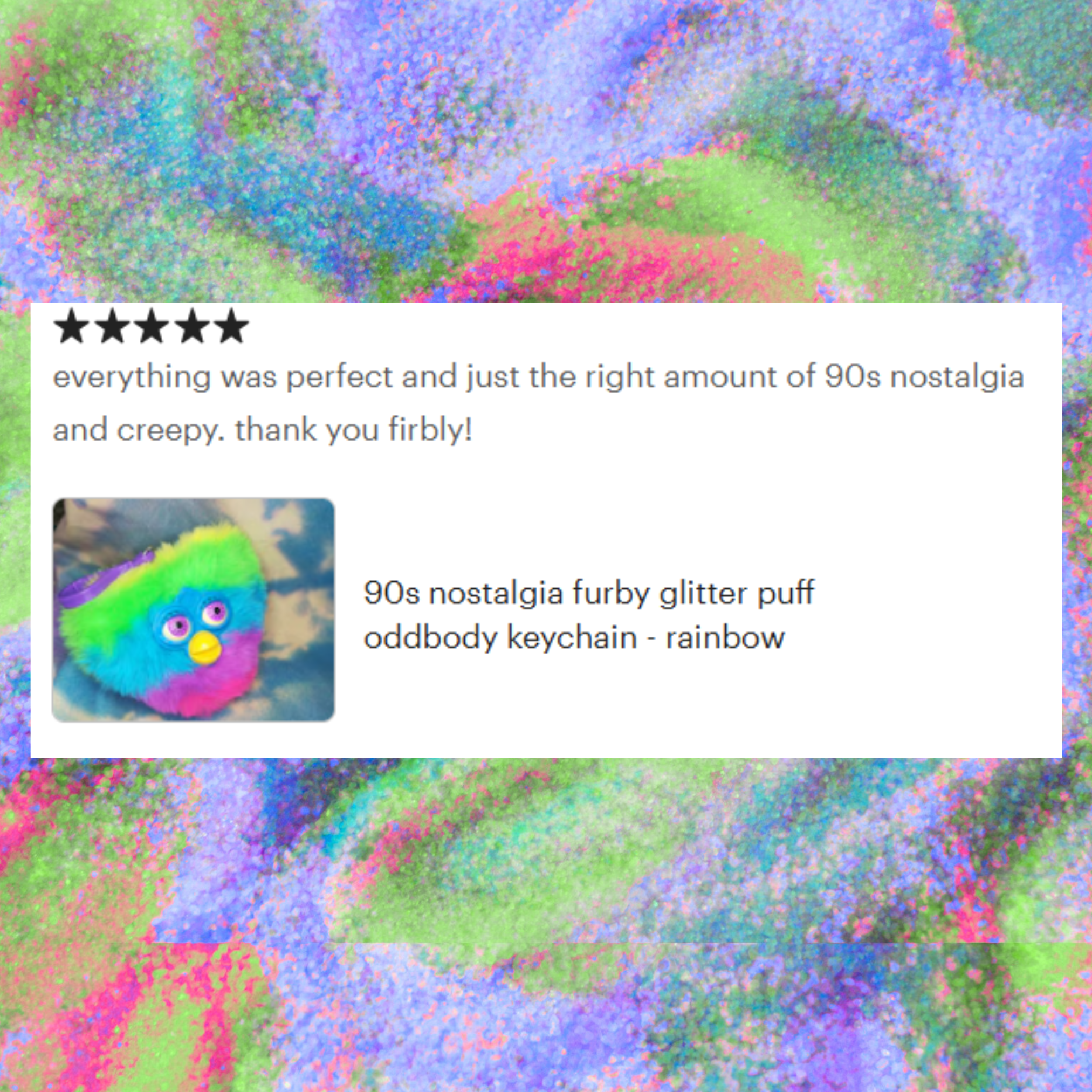 5-star review of a Furby oddbody keychain by Firbly that reads: "everything was perfect and just the right amount of 90s nostalgia and creepy. thank you firbly!"
